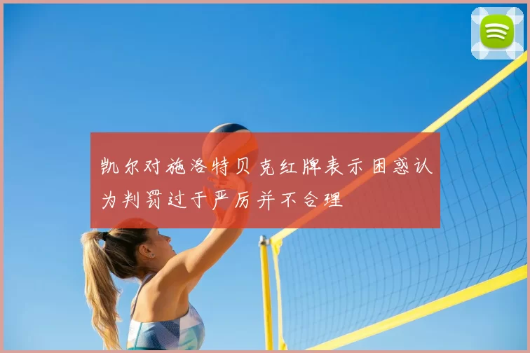 凯尔对施洛特贝克红牌表示困惑认为判罚过于严厉并不合理