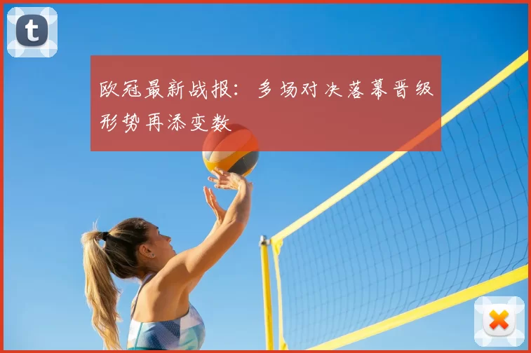 欧冠最新战报：多场对决落幕晋级形势再添变数