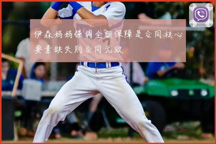 伊森妈妈强调全额保障是合同核心要素缺失则合同无效