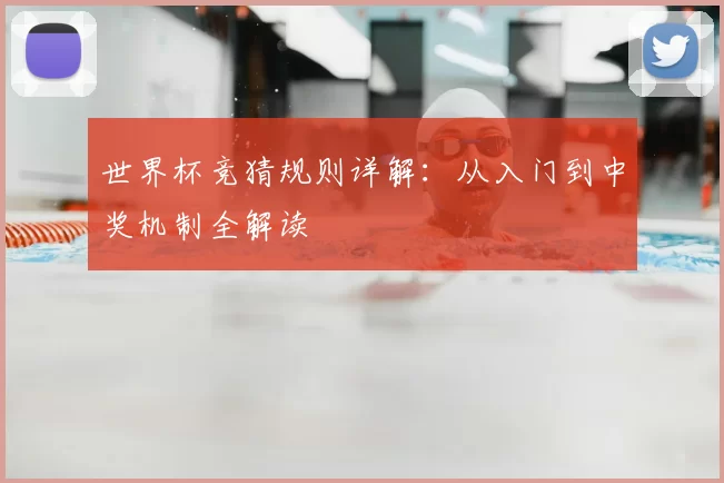 世界杯竞猜规则详解:从入门到中奖机制全解读