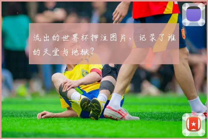 流出的世界杯押注图片，记录了谁的天堂与地狱？