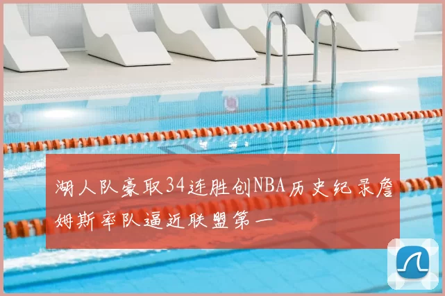 湖人队豪取34连胜创NBA历史纪录詹姆斯率队逼近联盟第一