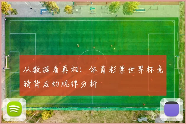 从数据看真相:体育彩票世界杯竞猜背后的规律分析
