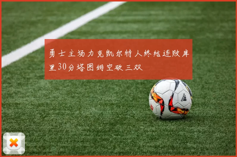 勇士主场力克凯尔特人终结连败库里30分塔图姆空砍三双