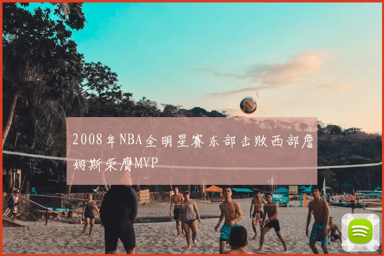 2008年NBA全明星赛东部击败西部詹姆斯荣膺MVP