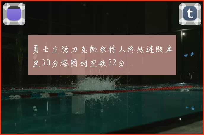 勇士主场力克凯尔特人终结连败库里30分塔图姆空砍32分