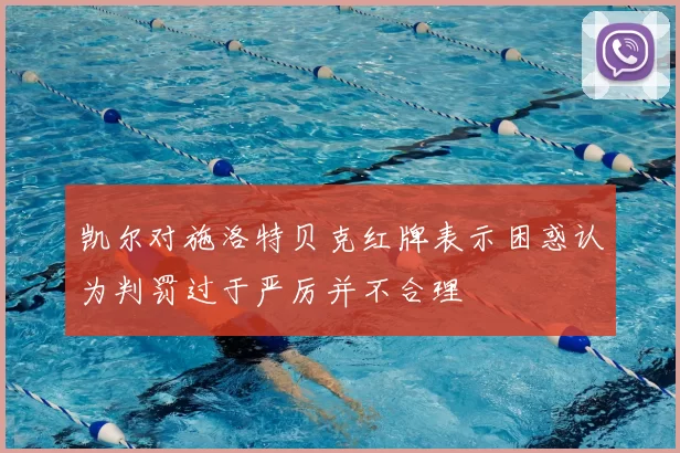凯尔对施洛特贝克红牌表示困惑认为判罚过于严厉并不合理