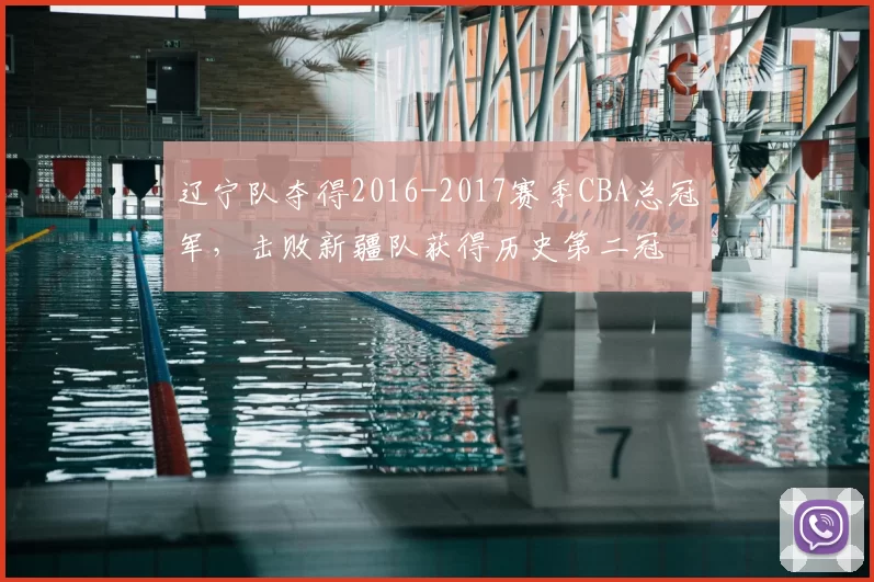 辽宁队夺得2016-2017赛季CBA总冠军,击败新疆队获得历史第二冠
