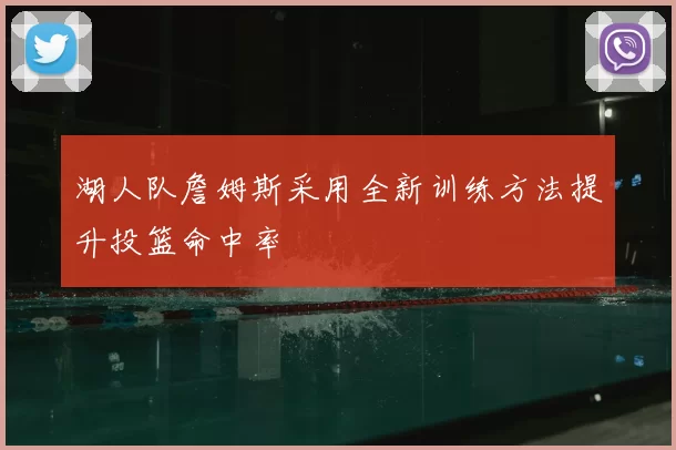 湖人队詹姆斯采用全新训练方法提升投篮命中率