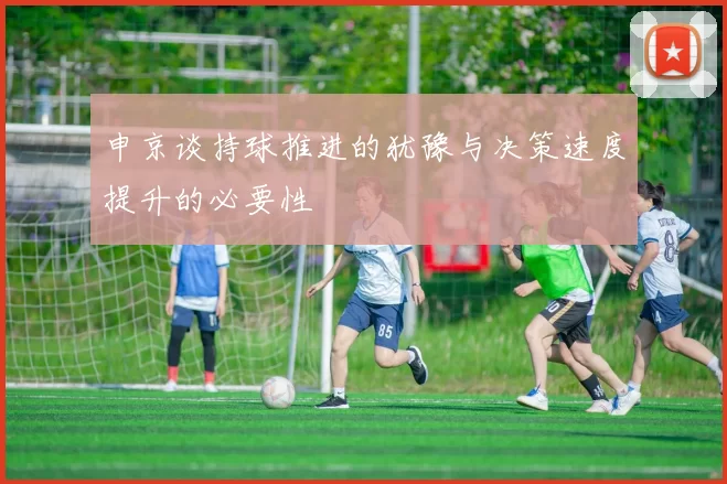 申京谈持球推进的犹豫与决策速度提升的必要性