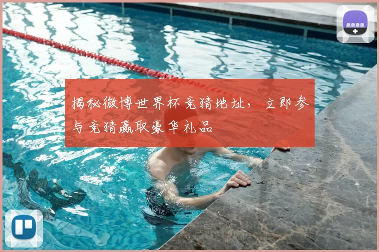 揭秘微博世界杯竞猜地址,立即参与竞猜赢取豪华礼品