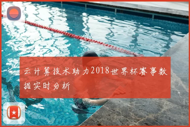 云计算技术助力2018世界杯赛事数据实时分析
