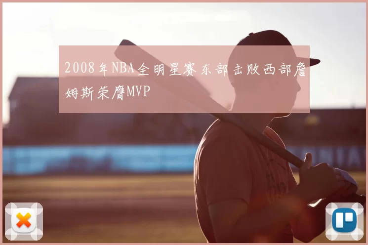 2008年NBA全明星赛东部击败西部詹姆斯荣膺MVP
