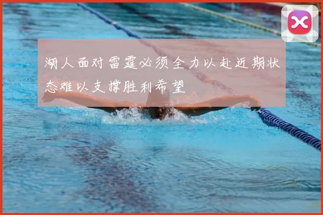 湖人面对雷霆必须全力以赴近期状态难以支撑胜利希望