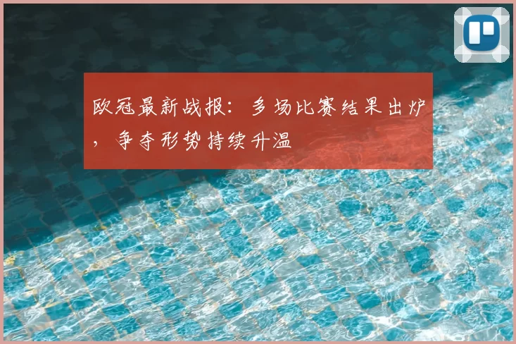 欧冠最新战报:多场比赛结果出炉,争夺形势持续升温