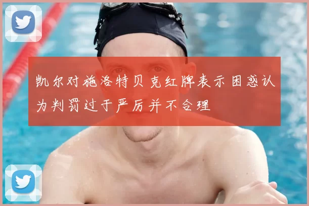 凯尔对施洛特贝克红牌表示困惑认为判罚过于严厉并不合理