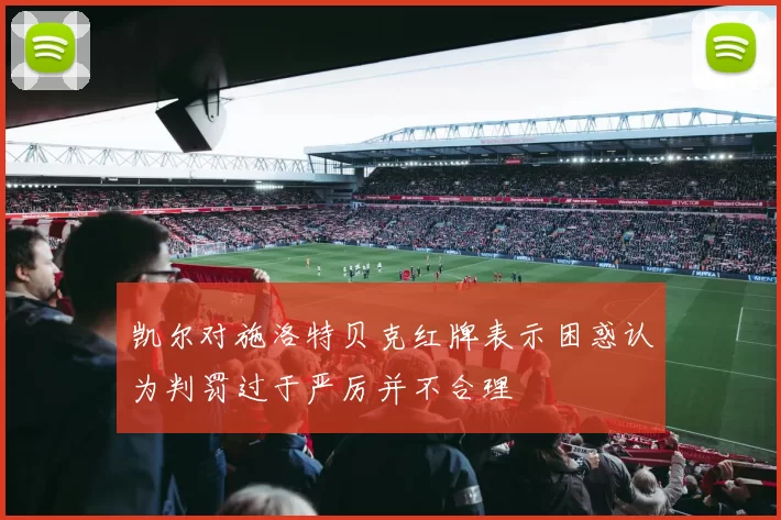 凯尔对施洛特贝克红牌表示困惑认为判罚过于严厉并不合理