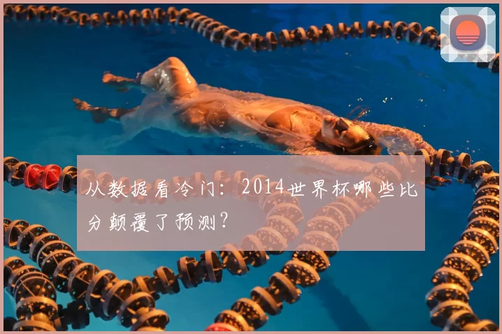 从数据看冷门:2014世界杯哪些比分颠覆了预测?