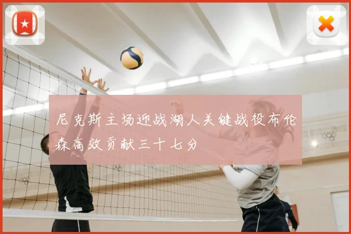 尼克斯主场迎战湖人关键战役布伦森高效贡献三十七分
