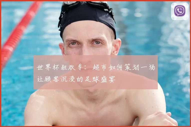 世界杯狂欢季:超市如何策划一场让顾客沉浸的足球盛宴
