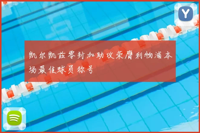 凯尔凯兹零封加助攻荣膺利物浦本场最佳球员称号